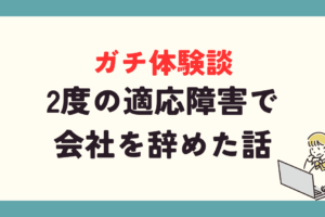 ガチ体験談！2度の適応障害で会社を辞めた話