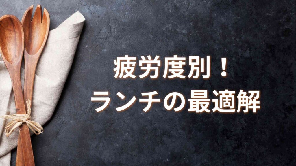 疲労度別！ランチの最適解